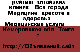 рейтинг китайских клиник - Все города Медицина, красота и здоровье » Медицинские услуги   . Кемеровская обл.,Тайга г.